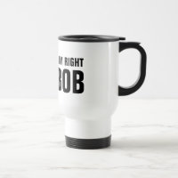 Bien sûr que j'ai raison d'être Bob travel mug
