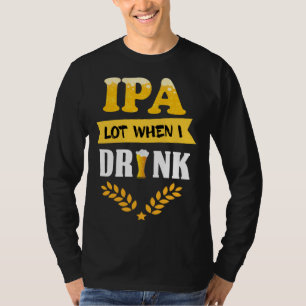 Bier drinkende gezegden IPA Partij Als ik drink T-shirt