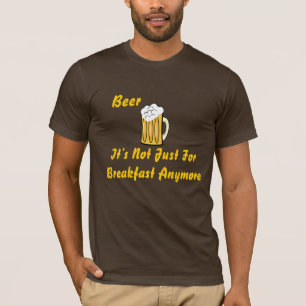 Bier, het is niet alleen voor ontbijt... t-shirt