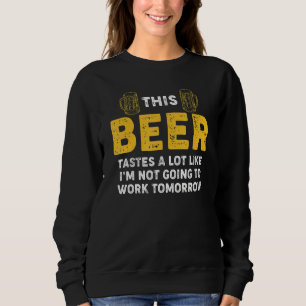 Bier-Humor Deze teastes alsof ik niet ga werken Trui