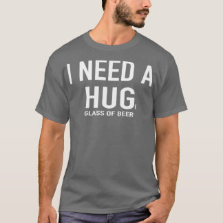 Bier Ik heb een enorm glas bier nodig T-shirt