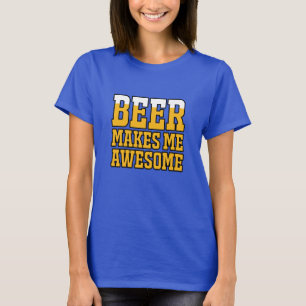 Bier maakt me geweldig t-shirt