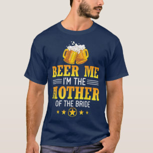Bier Me Ik Ben De Moeder Van De Bruid Man Vrouw Dr T-shirt