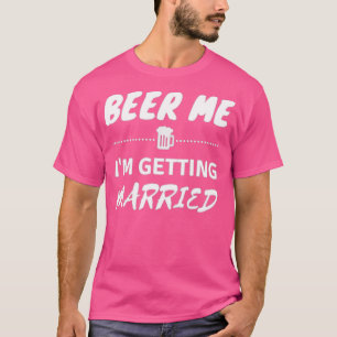 Bier Me Ik ga Trouwen Grappig vrijgezellenfeest T- T-shirt