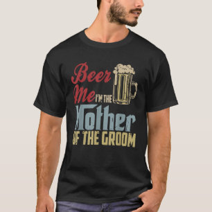 Bier mij Ik ben de moeder van de bruidegom Moederd T-shirt