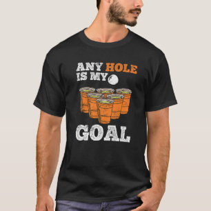 Bier Pong Gezegde Elke Hol is mijn doel Drink gaam T-shirt