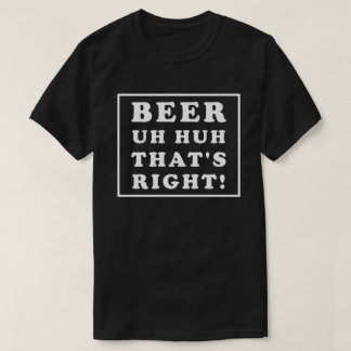 BIER UH HUH DAT'S JUIST T-SHIRT