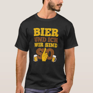 Bier und Ich Wir Sind Für Die Biertrinker T-shirt