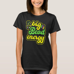 Big Bead Energy Carnival Funny Mardi Gras T-shirt