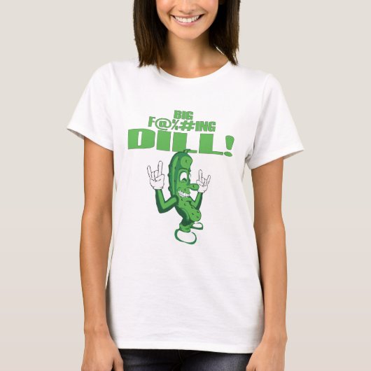 BIG F@%#ING DILL! T-SHIRT (Voorkant)