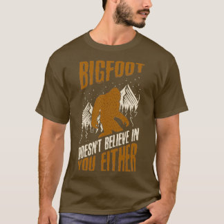 Bigfoot Doesnt Believe in You Either Funny bigfoot T-shirt