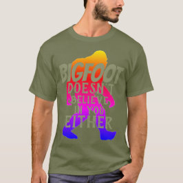 Bigfoot gelooft ook niet in jou t-shirt