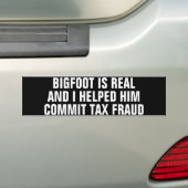 BIGFOOT is real and I helped him commit tax fraud  Bumpersticker (Op auto)