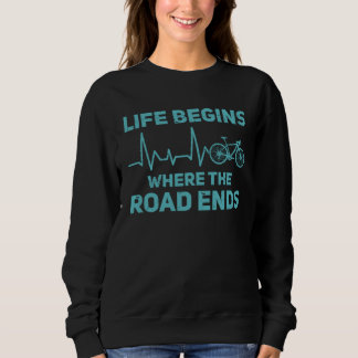 Bike  Life Begins Where The Road Ends Bicycle Cycl Trui