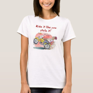 Biker, Ride alsof je het gestolen hebt. T-shirt