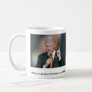 BILL CLINTON "HILLARY, C'EST TOUT CE QUE BASS" Mug