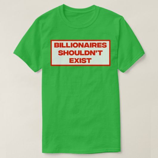 Billionaires shouldnt bestaat t-shirt (Design voorkant)