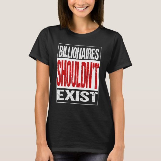Billionaires Shouldn't Exit T-shirt (Voorkant)