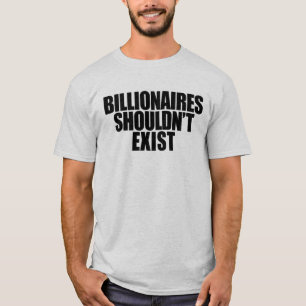 Billionaires zouden niet moeten bestaan t-shirt