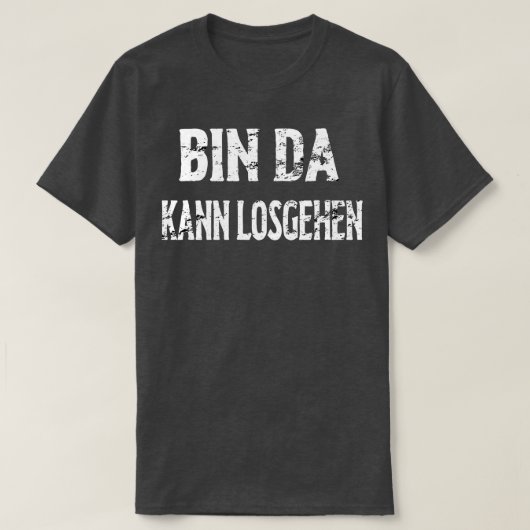 Bin Da Kann Losgehen T-shirt (Design voorkant)