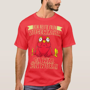 Bin heute wakenup da no worm was the early bird t-shirt