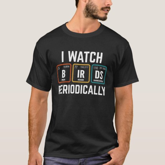 Birdwatcher I watch Birds Periodically Crazy Bir T-shirt (Voorkant)