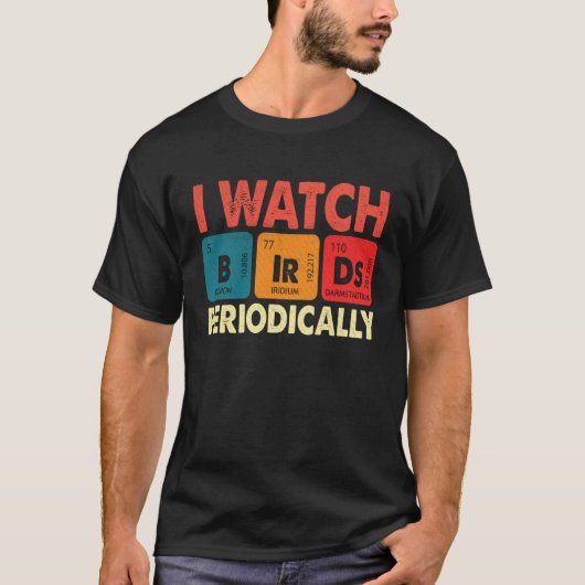 Birdwatcher I watch Birds Periodically Crazy Bir T-shirt (Voorkant)
