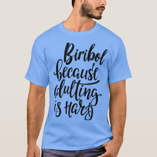 Biribol Omdat volwassen is hard 1 T-shirt