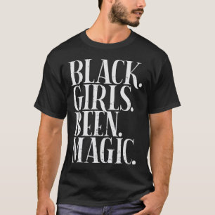 Black Girls Been Magic Melanin African American Hi T-shirt