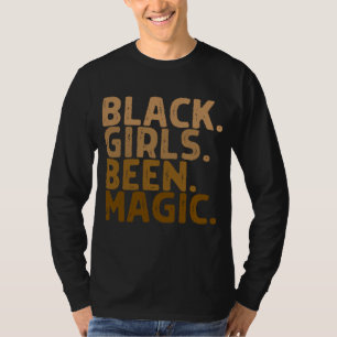 Black Girls Been Magic Melanin Girl Magic Black T-shirt