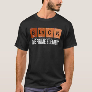 Black The Prime Chemical Elements Black History Mo T-shirt