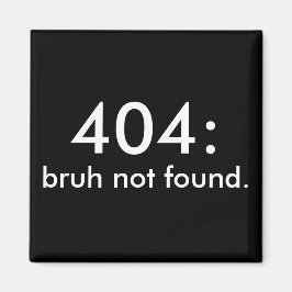 Black & White Funny Quote 404: bruh niet gevonden. Magneet