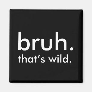 Black & White Funny Quote bruh. dat is wild. Magneet