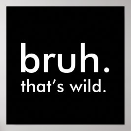 Black & White Funny Quote bruh. dat is wild. Poster