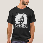 Blacksmithing I´d Rather Be Smithing Blacksmith T-shirt (Voorkant)