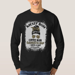 Bleaching Bun Coffee Run Gangsta Rap mam Life Hair T-shirt