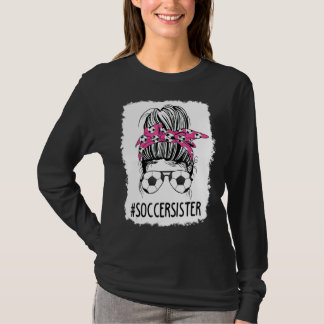 Bleaching Soccer Sister Life Messy Bun Hair Soccer T-shirt