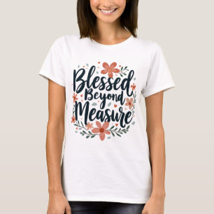Blessed Beyond Measure Inspirerend bloemsierkunst T-shirt