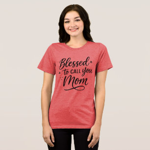 Blessed To Call You Mom T-Shirt - Moederdag cadeau