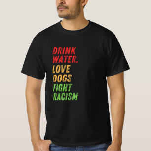 Blijf gehydrateerd, hou van honden, beëindig racis t-shirt