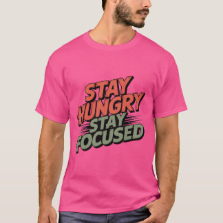 BLIJF HUNGRIG, BLIJF GEFOCUST T-SHIRT