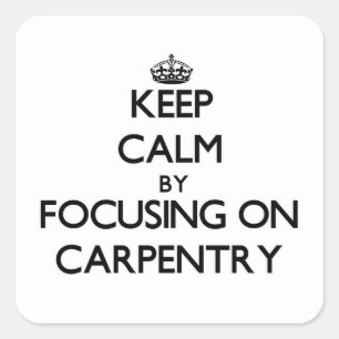 Blijf kalm door te focussen op Carpentry Vierkante Sticker