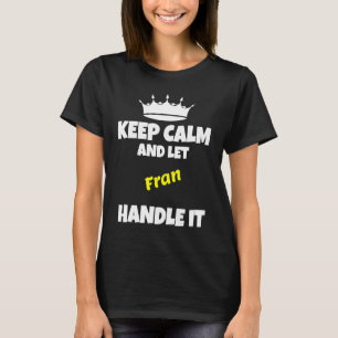 Blijf kalm en laat Fran het sarcastische humor doe T-shirt