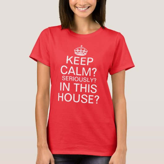 Blijf Kalm? Serieus? In dit Huis? T-shirt (Voorkant)