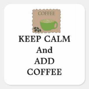 Blijf Kalmer en Voeg Koffie Toe Vierkante Sticker