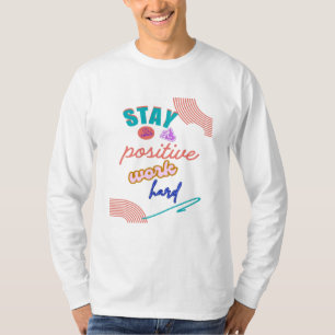 Blijf positief werken hard t-shirt