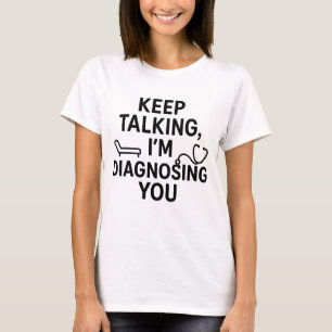Blijf praten, ik diagnosticeer je Grappige psych T-shirt