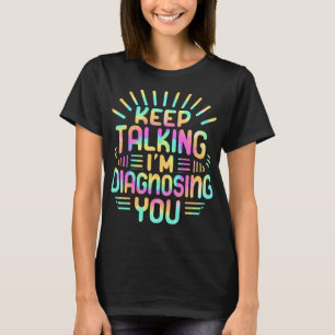 Blijf Praten Ik Diagnosticeer Je - Grappige psycho T-shirt