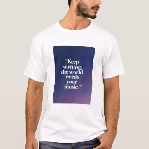 Blijf schrijven, de wereld heeft je muziek nodig o t-shirt