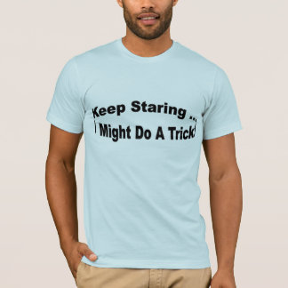 Blijf staren... Ik kan een truc doen T-shirt